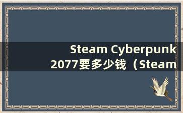 Steam Cyberpunk 2077要多少钱（Steam的2077要多少钱）